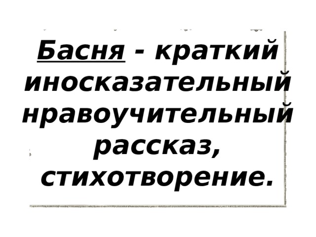 Басня - краткий иносказательный нравоучительный рассказ, стихотворение. 