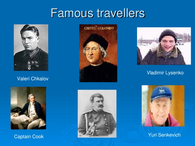 Famous travellers Vladimir Lysenko Valeri Chkalov Yuri Senkevich Captain Cook 