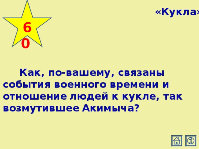 60  «Кукла»  Как, по-вашему, связаны события военного времени и отношение  людей к кукле, так возмутившее  Акимыча?