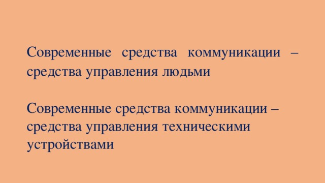 Современные средства коммуникации – средства управления людьми Современные средства коммуникации – средства управления техническими устройствами