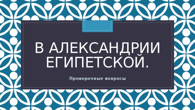 В александрии  египетской. Проверочные вопросы 