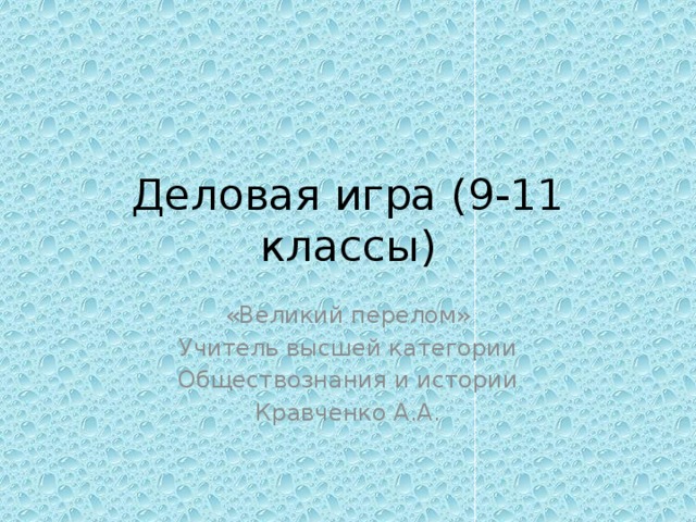 Деловая игра (9-11 классы) «Великий перелом» Учитель высшей категории Обществознания и истории Кравченко А.А. 