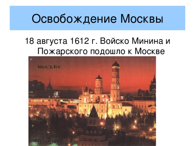 Освобождение Москвы 18 августа 1612 г. Войско Минина и Пожарского подошло к Москве 