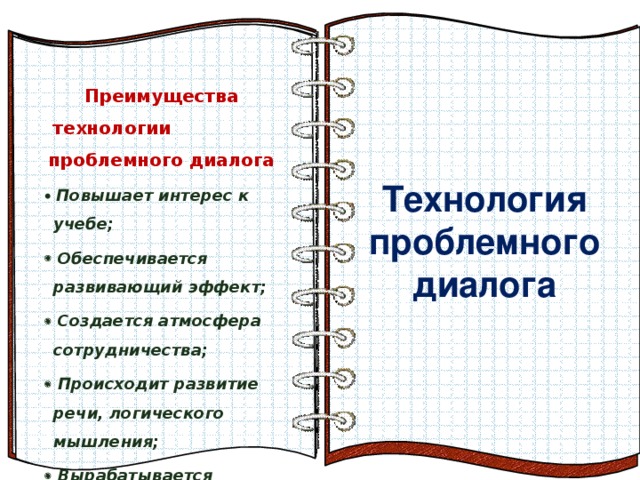 Ученики могут увести в сторону от темы.  Невозможно  рассчитать время на уроке. Технология проблемного диалога  Преимущества технологии проблемного диалога ·   Повышает интерес к учебе; ·   Обеспечивается развивающий эффект; ·   Создается атмосфера сотрудничества; ·   Происходит развитие речи, логического мышления; ·   Вырабатывается активная позиция детей.   Эффект перелистывающейся книги   Автор:  учитель информатики  МОУ Лицей №6 Попова С.Г.   Начало: по щелчку  На страницах могут быть размещены текст, списки, гиперссылки, графические изображения, видео и звук.    Преимущества технологии и минусы. 17 