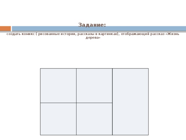 Задание:   создать комикс ( рисованные истории, рассказы в картинках), отображающий рассказ «Жизнь дерева» 