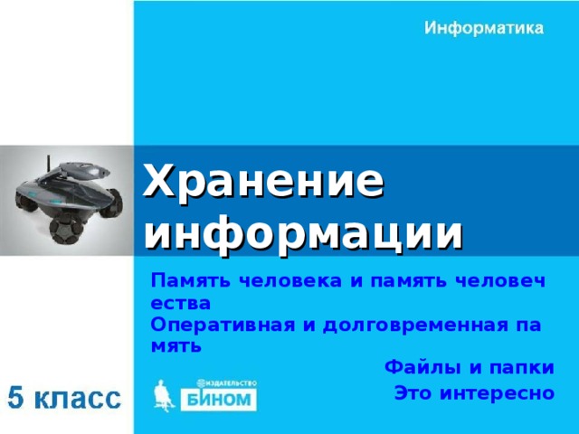 Хранение информации Память человека и память человечества Оперативная и долговременная память Файлы и папки Это интересно 