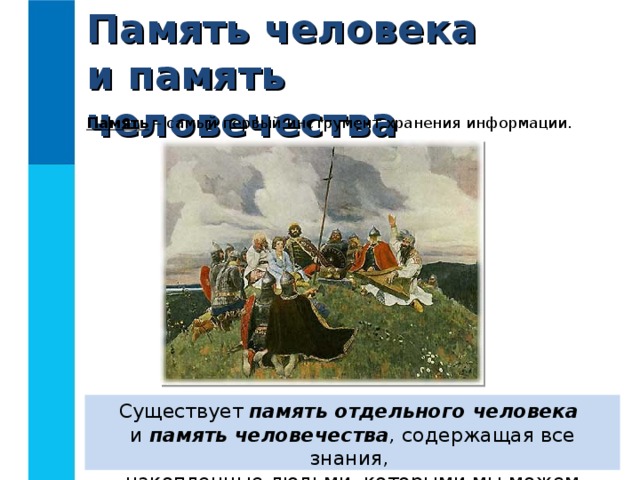 Память человека  и память человечества Память – самый первый инструмент хранения информации. Существует память отдельного человека   и память человечества , содержащая все знания,  накопленные людьми, которыми мы можем воспользоваться. 