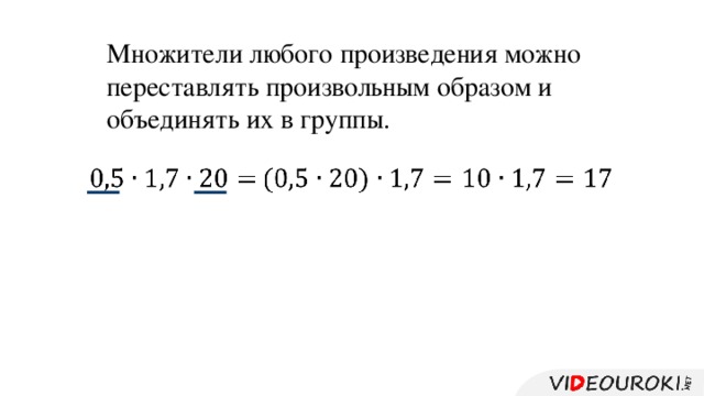 Множители любого произведения можно переставлять произвольным образом и объединять их в группы.        