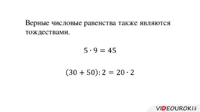 Верные числовые равенства также являются тождествами.    
