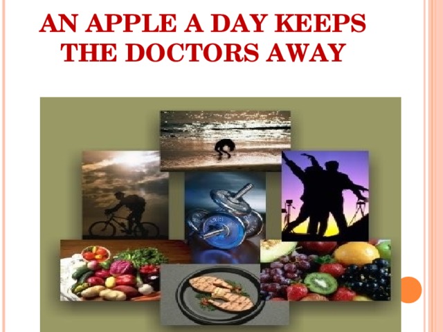 AN APPLE A DAY KEEPS THE DOCTORS AWAY  
