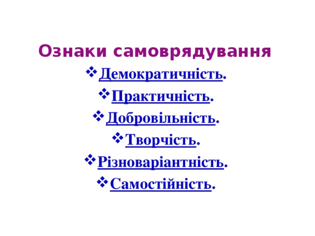 Ознаки самоврядування    Демократичність . Практичність . Добровільність . Творчість . Різноваріантність . Самостійність . 