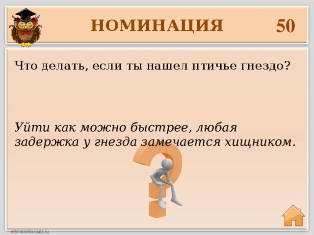 50 НОМИНАЦИЯ Что делать, если ты нашел птичье гнездо? Уйти как можно быстрее, любая задержка у гнезда замечается хищником. 