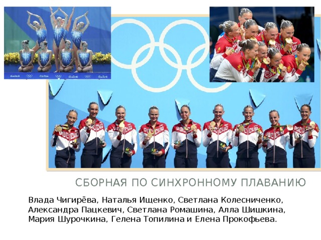 Сборная по синхронному плаванию Влада Чигирёва, Наталья Ищенко, Светлана Колесниченко,  Александра Пацкевич, Светлана Ромашина, Алла Шишкина,  Мария Шурочкина, Гелена Топилина и Елена Прокофьева.   