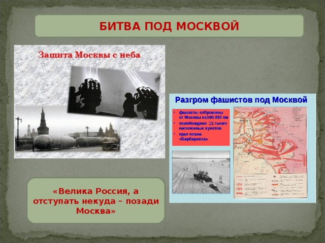 БИТВА ПОД МОСКВОЙ «Велика Россия, а отступать некуда – позади Москва» 