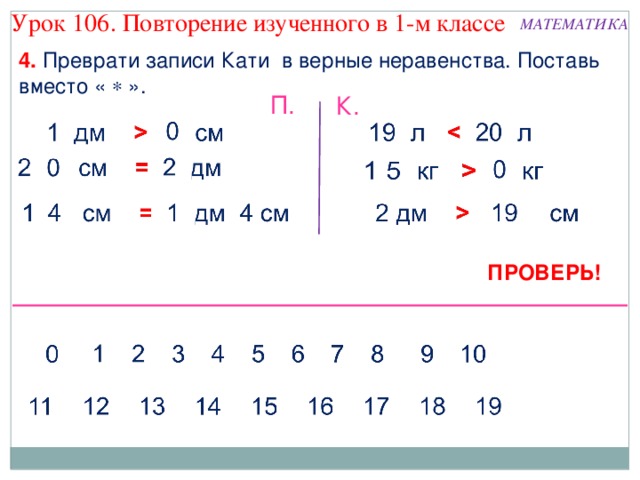 Урок 106. Повторение изученного в 1-м классе МАТЕМАТИКА 4. Преврати записи Кати в верные неравенства. Поставь вместо «  ». П. К. ПРОВЕРЬ!  