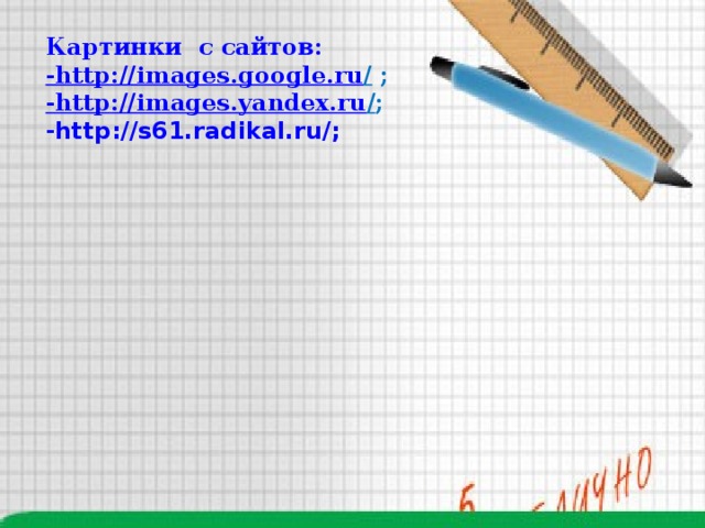 Картинки с сайтов: -http ://images.google.ru /  ; -http ://images.yandex.ru / ; -http://s61.radikal.ru/;        