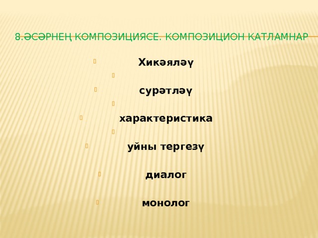  8.Әсәрнең композициясе. Композицион катламнар Хикәяләү  сурәтләү  характеристика  уйны тергезү  диалог  монолог 