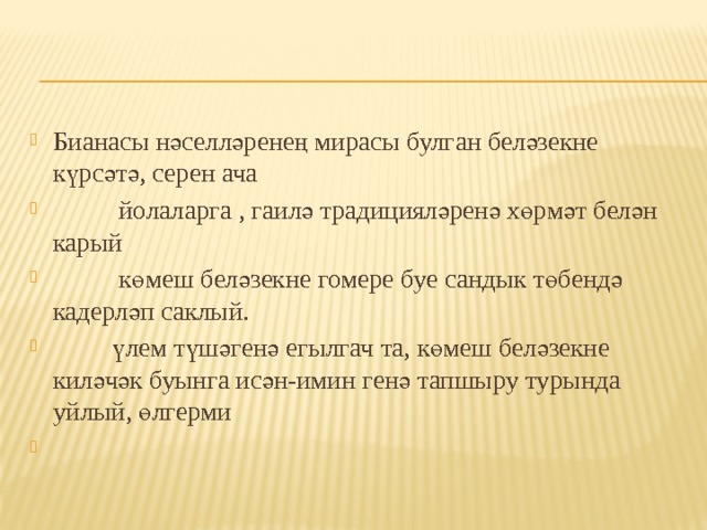 Бианасы нәселләренең мирасы булган беләзекне күрсәтә, серен ача  йолаларга , гаилә традицияләренә хөрмәт белән карый  көмеш беләзекне гомере буе сандык төбендә кадерләп саклый.  үлем түшәгенә егылгач та, көмеш беләзекне киләчәк буынга исән-имин генә тапшыру турында уйлый, өлгерми   