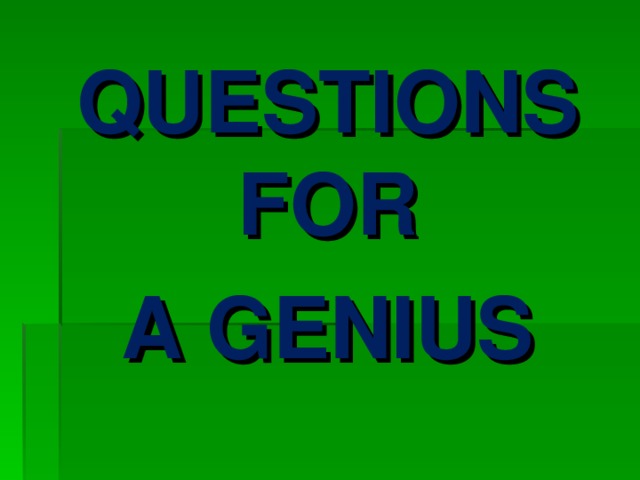 QUESTIONS FOR A GENIUS 