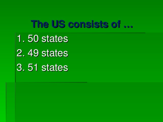 The US consists of … 1. 50 states    2. 49 states      3. 51 states 