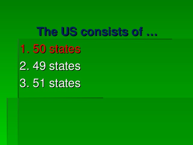 The US consists of … 1. 50 states    2. 49 states      3. 51 states 