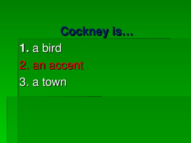 Cockney is… 1. a bird     2. an accent   3. a town 
