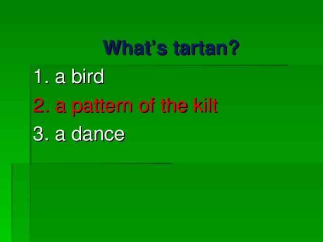 What’s tartan? 1. a bird 2. a pattern of the kilt 3. a dance 