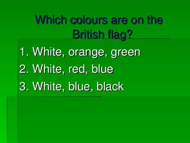 Which colours are on the British flag? 1. White, orange, green 2. White, red, blue 3. White, blue, black 