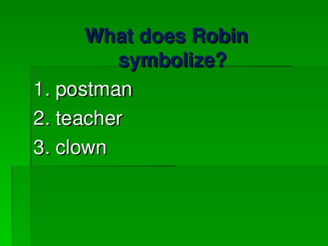 What does Robin symbolize? 1. postman 2. teacher 3. clown 