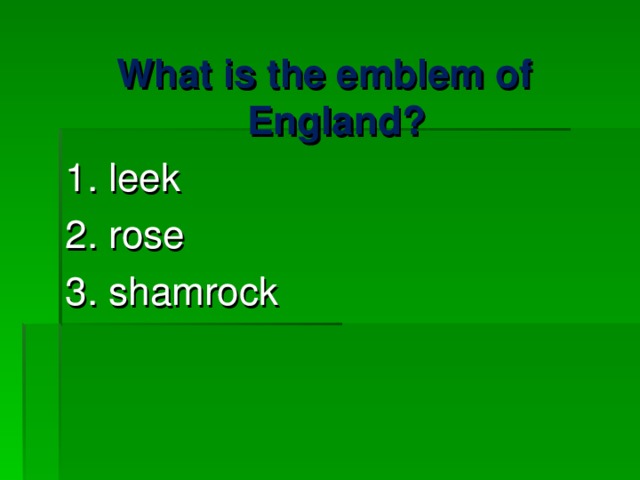 What is the emblem of England? 1. leek 2. rose 3. shamrock 