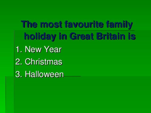 The most favourite family holiday in Great Britain is 1. New Year 2. Christmas 3. Halloween 