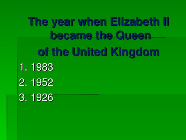 The year when Elizabeth II became the Queen of the United Kingdom 1. 1983 2. 1952 3. 1926 