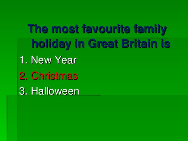 The most favourite family holiday in Great Britain is 1. New Year 2. Christmas 3. Halloween 