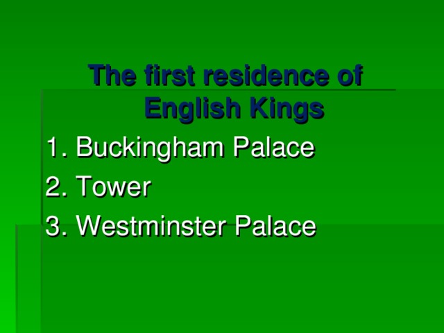 The first residence of English Kings 1. Buckingham Palace 2. Tower 3. Westminster Palace 