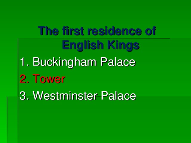The first residence of English Kings 1. Buckingham Palace 2. Tower 3. Westminster Palace 