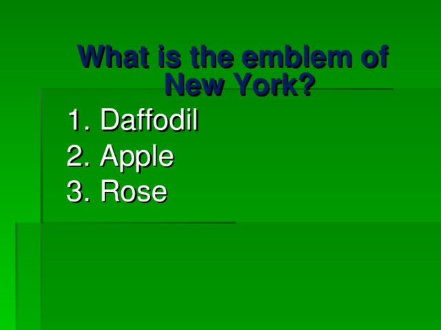 What is the emblem of New York? 1. Daffodil 2. Apple 3. Rose What is the emblem of New York? 1. Daffodil 2. Apple 3. Rose 