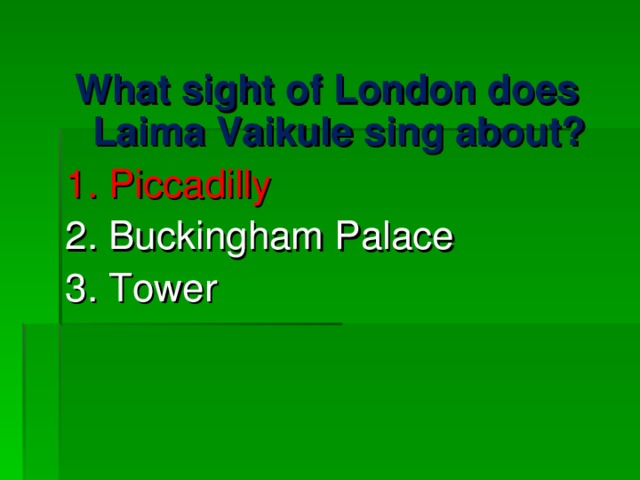 What sight of London does Laima Vaikule sing about? 1. Piccadilly 2. Buckingham Palace 3. Tower 