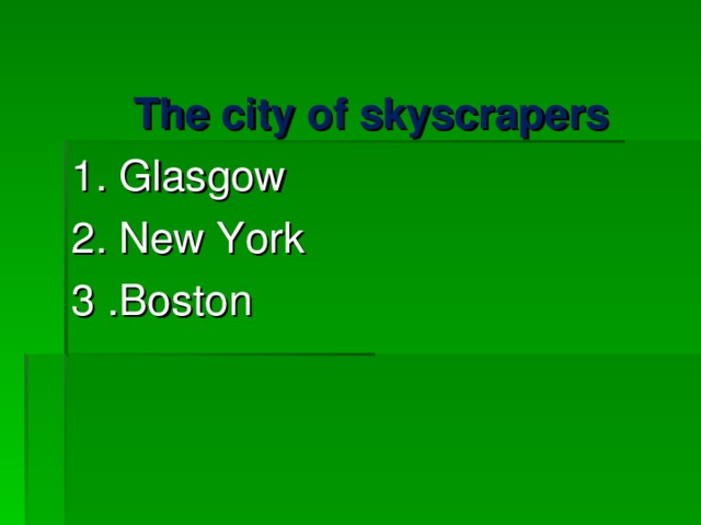 The city of skyscrapers 1. Glasgow 2. New York 3 .Boston 