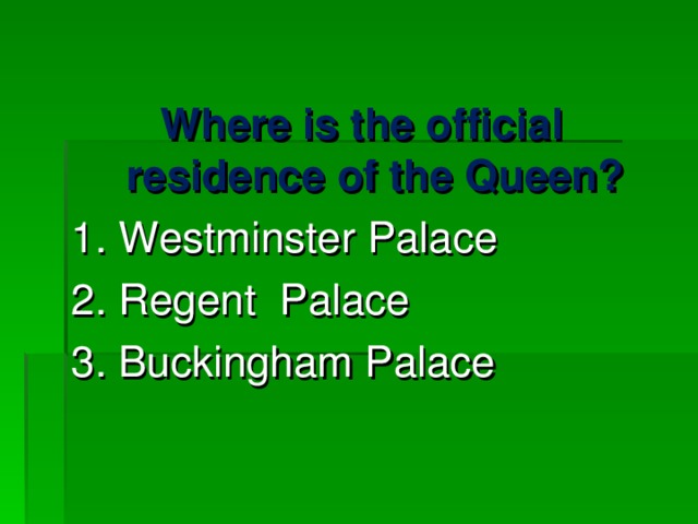 Where is the official residence of the Queen? 1. Westminster Palace 2. Regent Palace 3. Buckingham Palace 