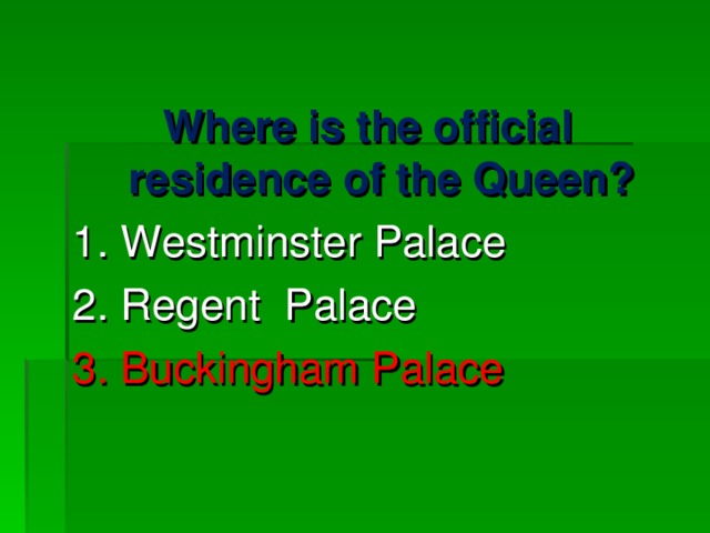 Where is the official residence of the Queen? 1. Westminster Palace 2. Regent Palace 3. Buckingham Palace 