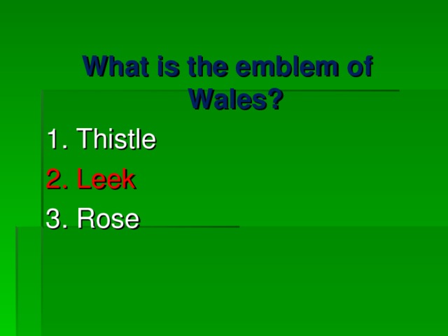 What is the emblem of Wales? 1. Thistle 2. Leek 3. Rose 