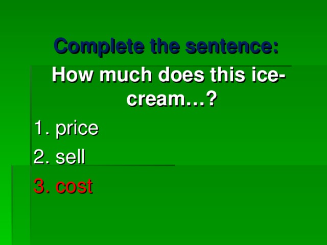 Complete the sentence:  How much does this ice-cream…? 1. price  2. sell 3. cost 
