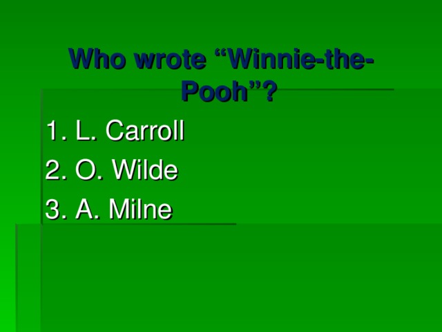 Who wrote “Winnie-the-Pooh”? 1. L. Carroll 2. O. Wilde 3. A. Milne 