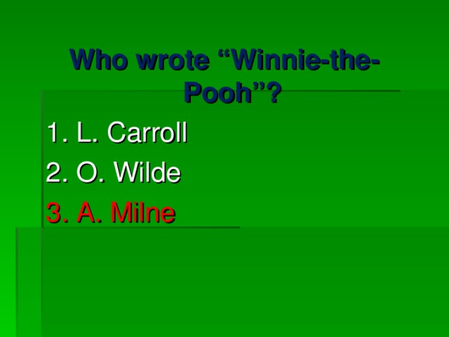 Who wrote “Winnie-the-Pooh”? 1. L. Carroll 2. O. Wilde 3. A. Milne 