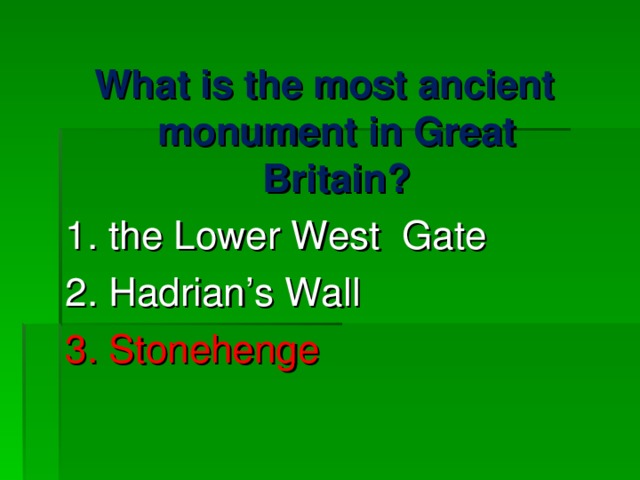 What is the most ancient monument in Great Britain? 1. the Lower West Gate 2. Hadrian’s Wall 3. Stonehenge 