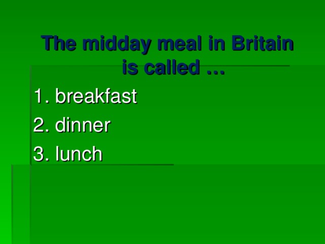 The midday meal in Britain is called … 1 . breakfast 2. dinner 3. lunch 