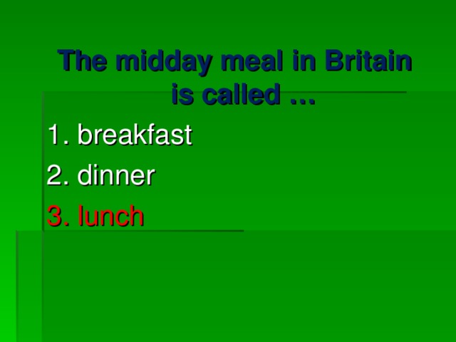 The midday meal in Britain is called … 1 . breakfast 2. dinner 3. lunch 