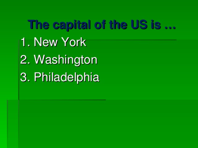 The capital of the US is … 1. New York 2. Washington 3. Philadelphia   