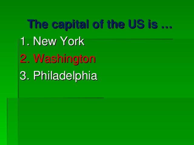 The capital of the US is … 1. New York 2. Washington 3. Philadelphia   
