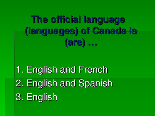 The official language (languages) of Canada is (are) … 1. English and French 2. English and Spanish 3. English 